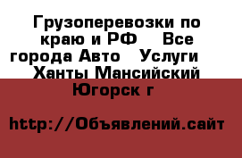 Грузоперевозки по краю и РФ. - Все города Авто » Услуги   . Ханты-Мансийский,Югорск г.